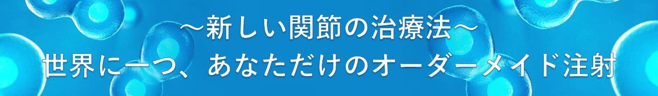 新しい関節の治療法～世界に一つ、あなただけのオーダーメイド注射～